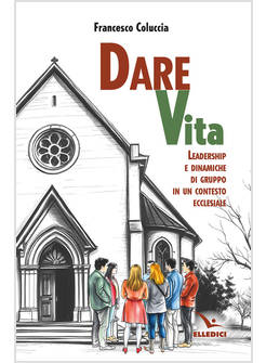 DARE VITA LEADERSHIP E DINAMICHE DI GRUPPO IN UN CONTESTO ECCLESIALE