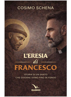 ERESIA DI FRANCESCO. STORIA DI UN SANTO CHE DIVENNE UOMO FINO IN FONDO (L')