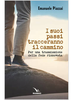 I SUOI PASSI TRACCERANNO IL CAMMINO PER UNA TRASMISSIONE DELLA FEDE RINNOVATA