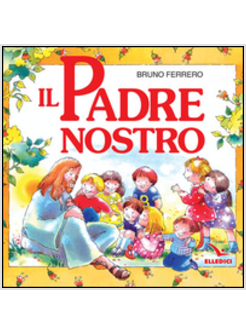 PADRE NOSTRO. LA PREGHIERA CHE GESU' CI HA DONATO (IL)