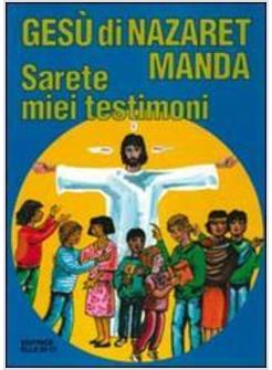 GESU' DI NAZARET MANDA "SARETE MIEI TESTIMONI" GUIDA PER CATECHISTI E GENITORI