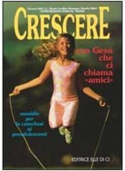 CRESCERE CON GESU' TESTO CHE CI CHIAMA «AMICI» SUSSIDIO PER LA CATECHESI AI