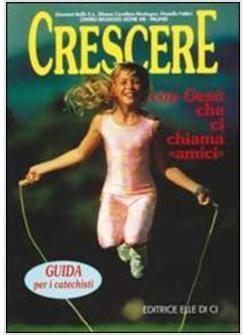 CRESCERE CON GESU' GUIDA CHE CI CHIAMA «AMICI» GUIDA PER I CATECHISTI