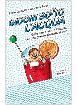 GIOCHI SOTTO L'ACQUA. GARE CON O SENZA L'ACQUA. PER UNA GRANDE GIORNATA AL SOLE