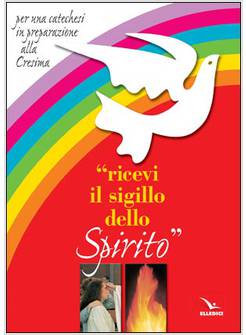 RICEVI IL SIGILLO DELLO SPIRITO SANTO PER UNA CATECHESI IN PREPARAZIONE ALLA