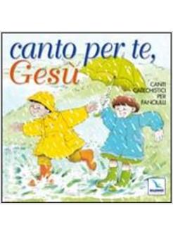 CANTO PER TE GES&ugrave; CANTI CATECHISTICI PER FANCIULLI CON CD AUDIO
