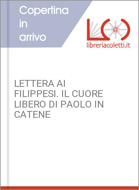 LETTERA AI FILIPPESI. IL CUORE LIBERO DI PAOLO IN CATENE