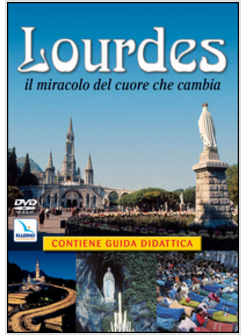 LOURDES. IL MIRACOLO DEL CUORE CHE CAMBIA