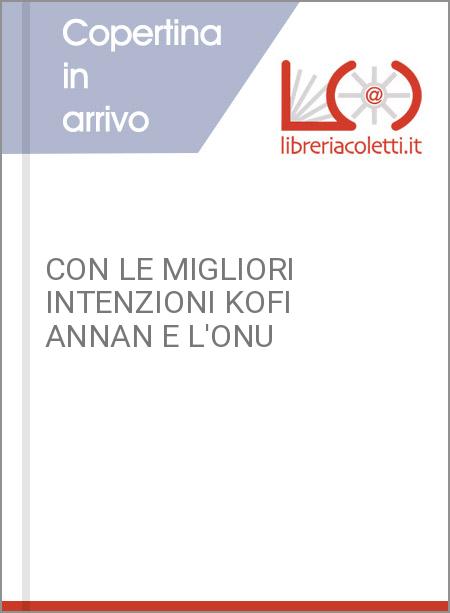 CON LE MIGLIORI INTENZIONI KOFI ANNAN E L'ONU