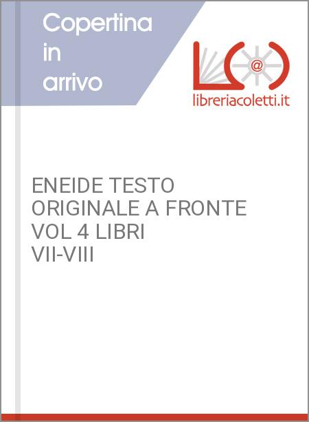ENEIDE TESTO ORIGINALE A FRONTE VOL 4 LIBRI VII-VIII