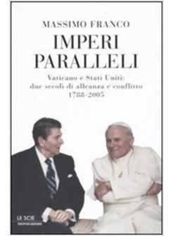 IMPERI PARALLELI VATICANO E STATI UNITI DUE SECOLI DI ALLEANZA E CONFLITTO 