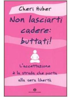 NON LASCIARTI CADERE BUTTATI