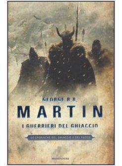 I GUERRIERI DEL GHIACCIO. LE CRONACHE DEL GHIACCIO E DEL FUOCO 