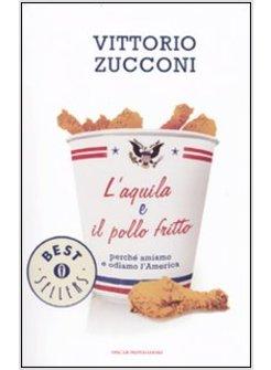 AQUILA E IL POLLO FRITTO PERCHE' AMIAMO E ODIAMO L'AMERICA (L')