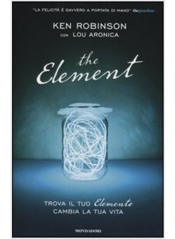 THE ELEMENT. TROVA IL TUO ELEMENTO. CAMBIA LA TUA VITA