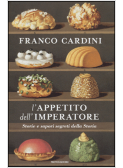 L'APPETITO DELL'IMPERATORE. STORIE E SAPORI SEGRETI DELLA STORIA