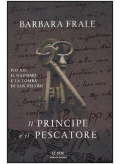 IL PRINCIPE E IL PESCATORE. PIO XII IL NAZISMO E LA TOMBA DI SAN PIETRO