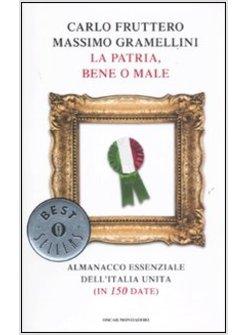 LA PATRIA, BENE O MALE. ALMANACCO ESSENZIALE DELL'ITALIA UNITA (IN 150 DATE)
