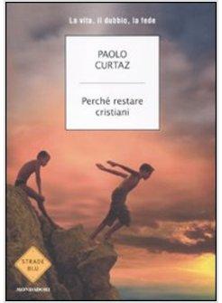PERCHE' RESTARE CRISTIANI LA VITA, IL DUBBIO, LA FEDE 