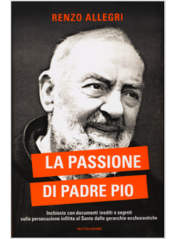 LA PASSIONE DI PADRE PIO. INCHIESTA CON DOCUMENTI INEDITI E SEGRETI