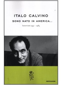 SONO NATO IN AMERICA... INTERVISTE 1951-1985