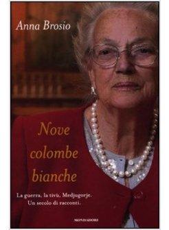 NOVE COLOMBE BIANCHE. LA GUERRA, LA TIVU', MEDJUGORJE. UN SECOLO DI RACCONTI