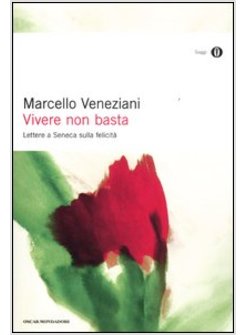 VIVERE NON BASTA. LETTERE A SENECA SULLA FELICITA'