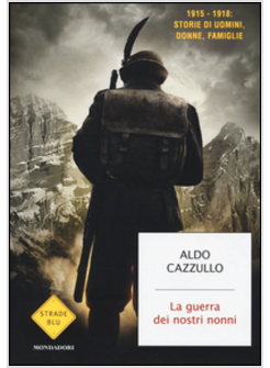 LA GUERRA DEI NOSTRI NONNI 1915-1918 STORIE DI UOMINI, DONNE, FAMIGLIE