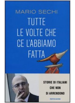 TUTTE LE VOLTE CHE CE L'ABBIAMO FATTA. STORIE DI ITALIANI CHE NON SI ARRENDONO