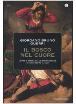 IL BOSCO NEL CUORE. LOTTE E AMORI DELLE BRIGANTESSE CHE DIFESERO IL SUD