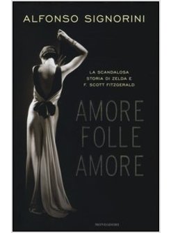 AMORE FOLLE AMORE. LA SCANDALOSA STORIA DI ZELDA E FRANCIS SCOTT FITZGERALD