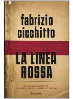 LINEA ROSSA. DA GRAMSCI A BERSANI. L'ANOMALIA DELLA SINISTRA ITALIANA (LA)