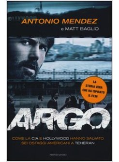 ARGO. COME LA CIA E HOLLYWOOD HANNO SALVATO SEI OSTAGGI AMERICANI A TEHERAN