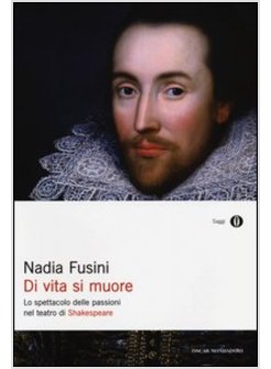 DI VITA SI MUORE. LO SPETTACOLO DELLE PASSIONI NEL TEATRO DI SHAKESPEARE