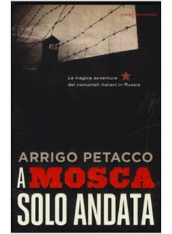 A MOSCA, SOLO ANDATA. LA TRAGICA AVVENTURA DEI COMUNISTI ITALIANI IN RUSSIA