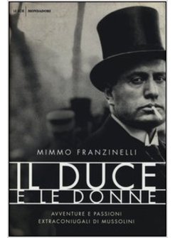 IL DUCE E LE DONNE. AVVENTURE E PASSIONI EXTRACONIUGALI DI MUSSOLINI 