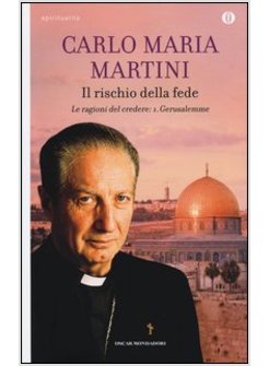 IL RISCHIO DELLA FEDE. LE RAGIONE DEL CREDERE VOL. 1: GERUSALEMME.