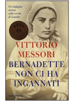 BERNADETTE NON CI HA INGANNATI. UN'INDAGINE STORICA SULLA VERITA' DI LOURDES