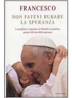 NON FATEVI RUBARE LA SPERANZA