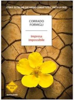 IMPRESA IMPOSSIBILE. STORIE DI ITALIANI CHE HANNO COMBATTUTO E VINTO LA CRISI