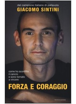 FORZA E CORAGGIO. COME HO SCONFITTO IL CANCRO E SONO TORNATO A VINCERE