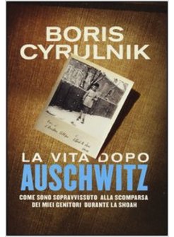 LA VITA DOPO AUSCHWITZ. COME SONO SOPRAVVISSUTO ALLA SCOMPARSA DEI MIEI GENITORI