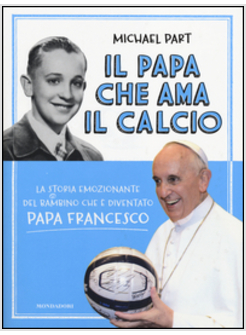 IL PAPA CHE AMA IL CALCIO.LA STORIA DEL BAMBINO CHE E' DIVENTATO PAPA