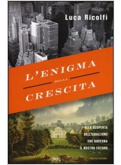 L'ENIGMA DELLA CRESCITA. ALLA SCOPERTA DELL'EQUAZIONE CHE GOVERNA IL NOSTRO FUTU