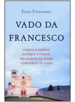 VADO DA FRANCESCO UOMINI E DONNE, POVERI E POTENTI, PELLEGRINI AL SACRO CONVENTO