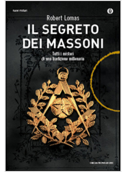 SEGRETO DEI MASSONI. TUTTI I MISTERI DI UNA TRADIZIONE MILLENARIA (IL)