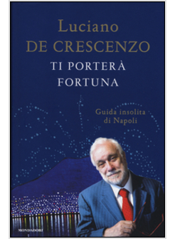 TI PORTERA' FORTUNA. GUIDA INSOLITA DI NAPOLI