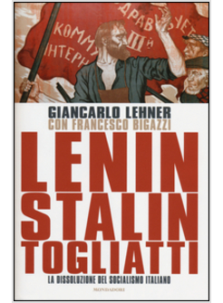 LENIN, STALIN, TOGLIATTI. LA DISSOLUZIONE DEL SOCIALISMO ITALIANO