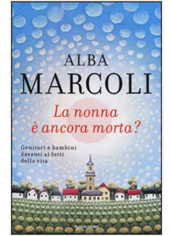 LA NONNA E' ANCORA MORTA? GENITORI E BAMBINI DAVANTI AI LUTTI DELLA VITA
