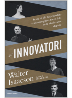 GLI INNOVATORI STORIA DI CHI HA PRECEDUTO E ACCOMPAGNATO STEVE JOBS